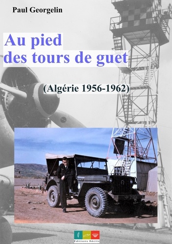 Paul Georgelin - Au pied des tours de guet - Algérie 1956-1962.