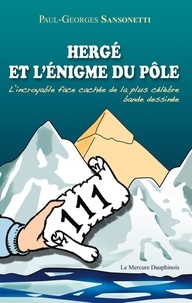 Paul-Georges Sansonetti - Herge et l'énigme du pôle - L'incroyable face cachée de la plus célèbre bande dessinée.