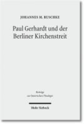 Paul Gerhardt und der Berliner Kirchenstreit - Eine Untersuchung der konfessionellen Auseinandersetzungen über die kurfürstlich verordnete 'mutua tolerantia'.