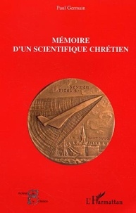 Paul Germain - Mémoire d'un scientifique chrétien.