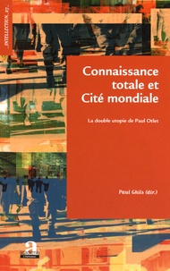 Paul Ghils - Connaissance totale et Cité mondiale - La double utopie de Paul Otlet.