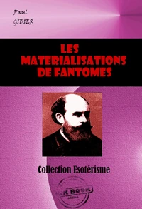 Les matérialisations de Fantômes. La pénétration de la matière et autres phénomènes psychiques [édition intégrale revue et mise à jour]