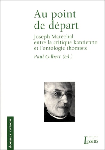 Paul Gilbert et François Marty - Au Point De Depart. Joseph Marechal Entre La Critique Kantienne Et L'Ontologie Thomiste.