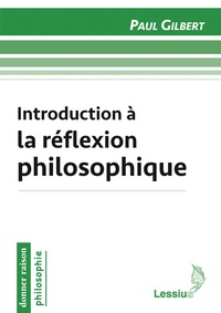 Paul Gilbert - Introduction à la réflexion philosophique.