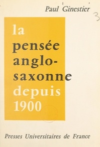 Paul Ginestier - La pensée anglo-saxonne depuis 1900.