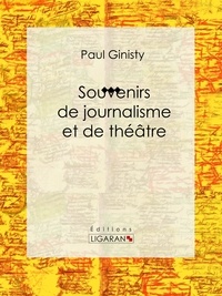 Paul Ginisty et  Ligaran - Souvenirs de journalisme et de théâtre - Biographie.