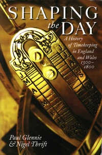 Paul Glennie et Nigel Thrift - Shaping the Day - A History of Timekeeping in England and Wales 1300-1800.