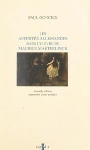Paul Gorceix - Les affinités allemandes dans l'œuvre de Maurice Maeterlinck - Contribution à l'étude des relations du Symbolisme français et du Romantisme allemand.