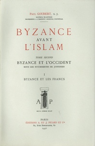 Paul Goubert - Byzance avant l'Islam - Tome 2, Byzance et l'Occident sous les successeurs de Justinien. Volume 1, Byzance et les Francs.