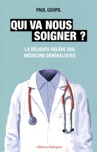 Paul Goupil - Qui va nous soigner ? - La délicate relève des médecins généralistes.