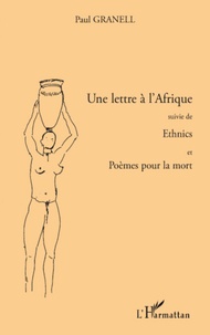 Paul Granell - Une lettre à l'Afrique - Suivie de Ethnics - Et Poèmes pour la mort.