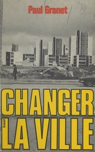 Paul Granet - Changer la ville.