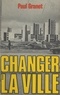 Paul Granet - Changer la ville.