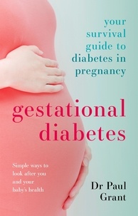 Paul Grant - Gestational Diabetes - Your Survival Guide To Diabetes In Pregnancy.