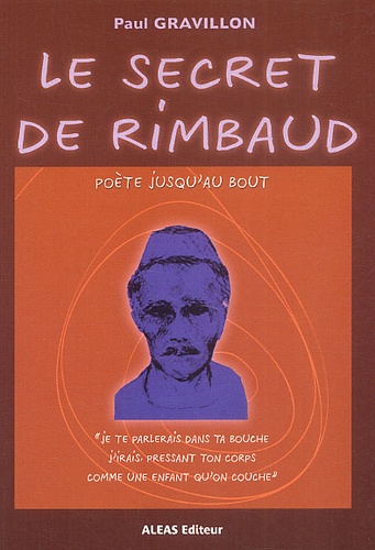Paul Gravillon - Le secret de Rimbaud, poète jusqu'au bout.