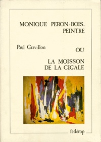 Paul Gravillon - Monique Péron-Bois, peintre ou La moisson de la cigale - Récit-poème.