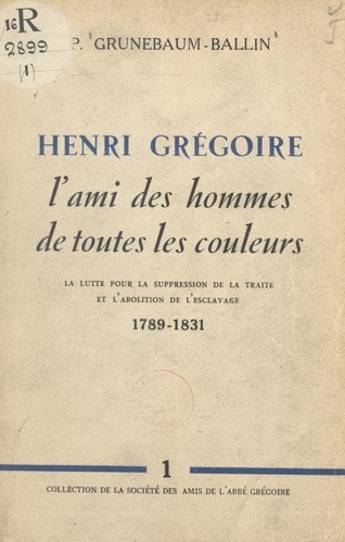 Henri Grégoire, l'ami des hommes de toutes les couleurs. La lutte pour la suppression de la traite et l'abolition de l'esclavage, 1789-1831