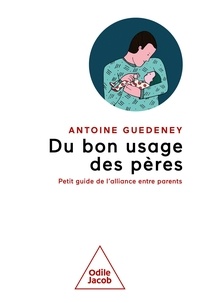 Paul Guedeney - Du bon usage des pères - Petit guide de l'alliance entre parents.