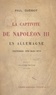 Paul Guériot - La captivité de Napoléon III en Allemagne (septembre 1870-mars 1871).