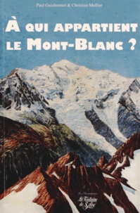 Paul Guichonnet et Christian Mollier - A qui appartient le Mont-Blanc ?.