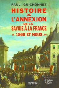 Paul Guichonnet - Histoire De L'Annexion De La Savoie A La France. Les Veritables Dossiers Secrets De L'Annexion, Edition 1999.