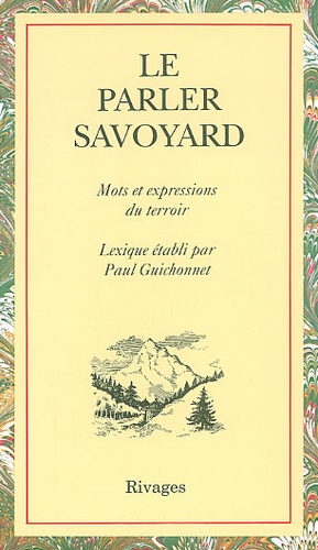 Paul Guichonnet - Le Parler Savoyard. Mots Et Expressions Du Terroir.