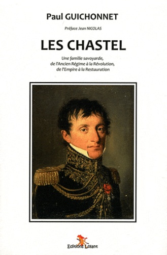 Paul Guichonnet - Les Chastel - Une famille savoyarde, de l'Ancien Régime à la Révolution, de l'Empire à la Restauration.