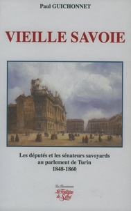 Paul Guichonnet - Vieille Savoie - Les députés et les sénateurs savoyards au Parement de Turin 1848-1860 : élections et vie politique.