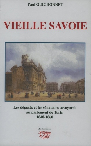 Vieille Savoie. Les députés et les sénateurs savoyards au Parement de Turin 1848-1860 : élections et vie politique