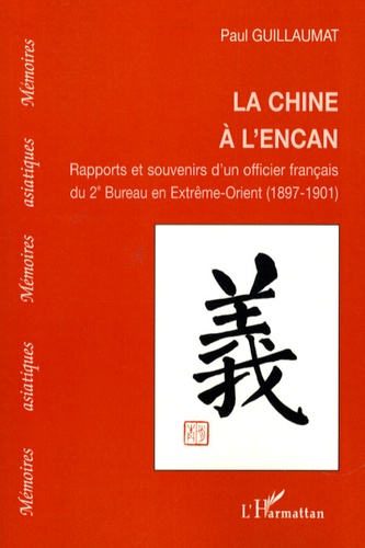 Paul Guillaumat - La Chine à l'encan - Rapports et souvenirs d'un officier français du 2e Bureau en Extrême-Orient (1897-1901).