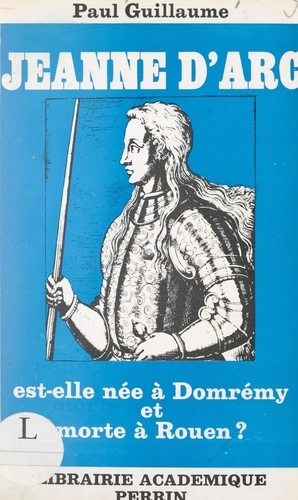 Jeanne d'Arc est-elle née à Domrémy et morte à Rouen ?
