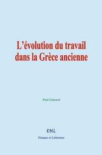 Paul Guiraud - L’évolution du travail dans la Grèce ancienne.