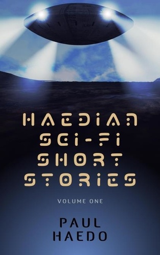  Paul Haedo - Haedian Sci-Fi Short Stories: Volume One - Standalone Sci-Fi Short Story Anthologies, #1.