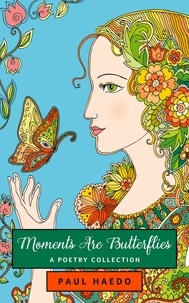  Paul Haedo - Moments Are Butterflies: A Poetry Collection - Standalone Poetry Anthologies, #2.