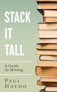 Paul Haedo - Stack It Tall: A Guide To Writing - Standalone Self-Help Books.