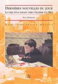 Paul Hairault - Dernieres Nouvelles Du Jour. Lettres D'Un Enfant Vers L'Algerie En 1961.