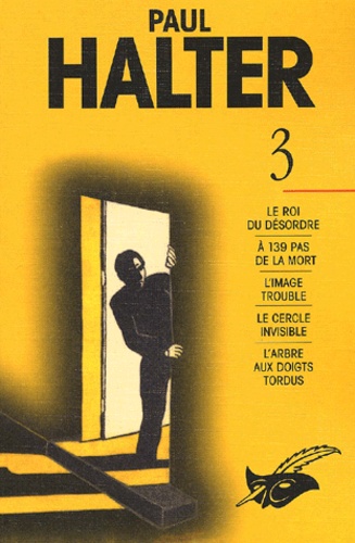 Paul Halter - Paul Halter Volume 3 : Le Roi Du Desordre. A 139 Pas De La Mort. L'Image Trouble. Le Cercle Invisible. L'Arbre Aux Doigts Tordus.
