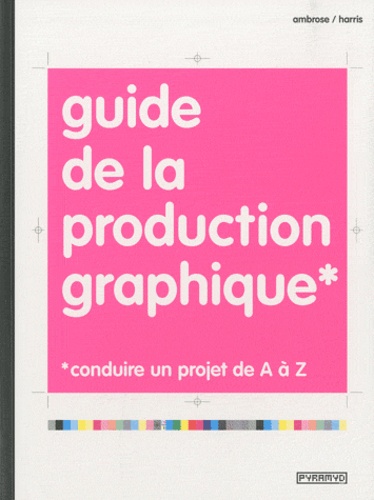 Paul Harris et Gavin Ambrose - Guide de la production graphique - Conduire un projet de A à Z.
