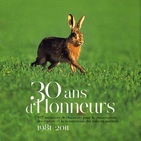 Paul Havet - 30 ans d'honneurs - 107 initiatives de chasseurs pour la conservation des espèces et la restauration des milieux naturels 1981-2011.