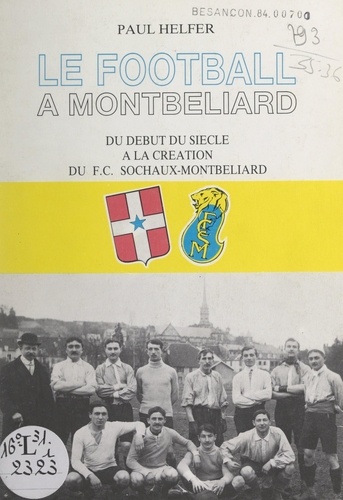 Le football à Montbéliard. Du début du siècle à la création du F.C. Sochaux-Montbéliard