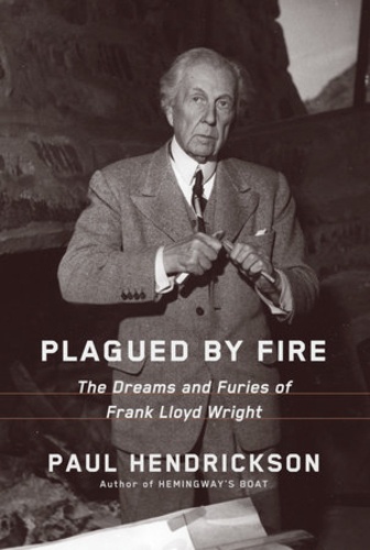 Paul Hendrickson - Plagued by fire - Frank Lloyd Wright.