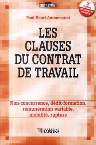 Paul-Henri Antonmattei - Les clauses du contrat de travail - Non-concurrence, dédéit-formation, Rémunération variable, Mobilité, rupture.