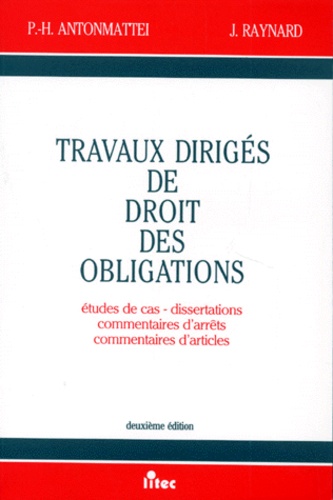 Paul-Henri Antonmattei et Jacques Raynard - Travaux Diriges De Droit Des Obligations. Etudes De Cas, Dissertations, Commentaires D'Arrets, Commentaires D'Articles, 2eme Edition.