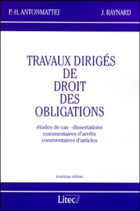 Paul-Henri Antonmattei et Jacques Raynard - Travaux Diriges De Droit Des Obligations. Etudes De Cas, Dissertations, Commentaires D'Arrets Et Commentaires D'Articles, Troisieme Edition.