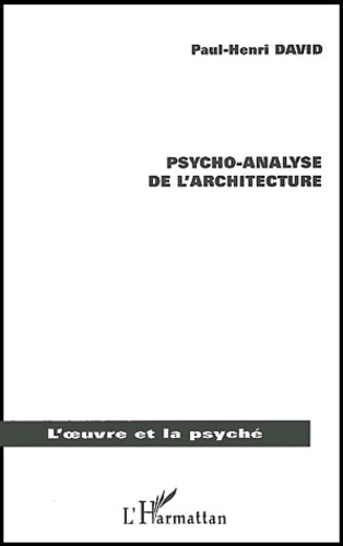 Paul-Henri David - Psycho-Analyse De L'Architecture. Une Porte Ouverte Sur L'Immaterialite.