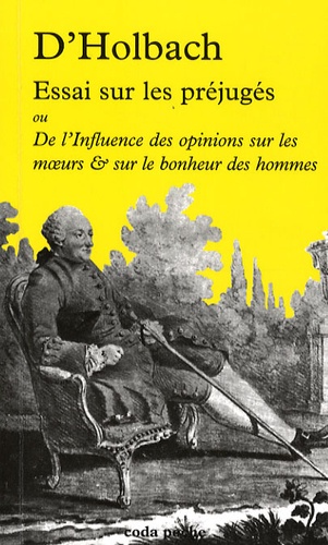 Paul-Henri Dietrich Holbach - Essai sur les préjugés - Ou De l'influence des opinions sur les moeurs & sur le bonheur des hommes.