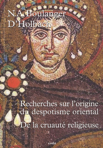 Paul-Henri Dietrich Holbach et Nicolas-Antoine Boulanger - Recherche sur l'origine du Despotisme oriental - Suivi de De la cruauté religieuse.