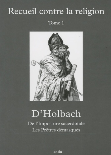 Paul-Henri Dietrich Holbach - Recueil contre la religion - Tome 1, L'Imposture sacerdotale ; Les Prêtres démasqués.