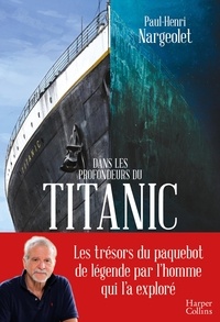 Paul-Henri Nargeolet - Dans les profondeurs du Titanic.