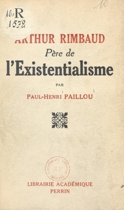 Paul-Henri Paillou - Arthur Rimbaud, père de l'existentialisme.